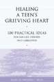 Healing a Teen's Grieving Heart: 100 Practical Ideas for Families, Friends and Caregivers