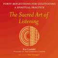 The Sacred Art of Listening: Forty Reflections for Cultivating a Spiritual Practice