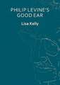 Philip Levine's Good Ear