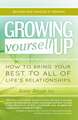 Growing Yourself Up, 2nd Edition: How to bring your best to all of life's relationships