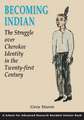 Becoming Indian: The Struggle Over Cherokee Identity in the Twenty-First Century