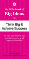 The Little Book of Big Ideas to Think Big & Achieve Success