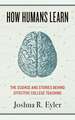 How Humans Learn: The Science and Stories behind Effective College Teaching