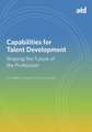 Capabilities for Talent Development: Shaping the Future of the Profession