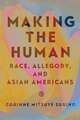 Making the Human: Race, Allegory, and Asian Americans