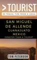 Greater Than a tourist San Miguel de Allende Guanajuato Mexico: 50 Travel Tips from a Local