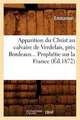 Apparition Du Christ Au Calvaire de Verdelais, Pres Bordeaux. Prophetie Sur La France (Ed.1872)