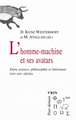 L'Homme-Machine Et Ses Avatars: Entre Science, Philosophie Et Litterature Xviie -Xxie Siecles