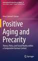 Positive Aging and Precarity: Theory, Policy, and Social Reality within a Comparative German Context