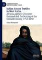 Indian Cotton Textiles in West Africa: African Agency, Consumer Demand and the Making of the Global Economy, 1750–1850