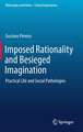 Imposed Rationality and Besieged Imagination: Practical Life and Social Pathologies