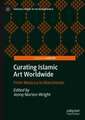 Curating Islamic Art Worldwide: From Malacca to Manchester