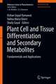 Plant Cell and Tissue Differentiation and Secondary Metabolites: Fundamentals and Applications