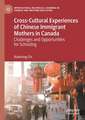 Cross-Cultural Experiences of Chinese Immigrant Mothers in Canada: Challenges and Opportunities for Schooling