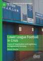 Lower League Football in Crisis: Issues of Organisation and Legitimacy in England and Germany