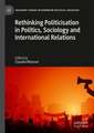 Rethinking Politicisation in Politics, Sociology and International Relations