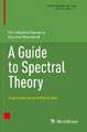 A Guide to Spectral Theory: Applications and Exercises