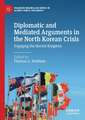 Diplomatic and Mediated Arguments in the North Korean Crisis: Engaging the Hermit Kingdom