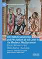 Interfaith Relationships and Perceptions of the Other in the Medieval Mediterranean: Essays in Memory of Olivia Remie Constable