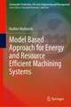 Model Based Approach for Energy and Resource Efficient Machining Systems