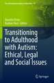 Transitioning to Adulthood with Autism: Ethical, Legal and Social Issues