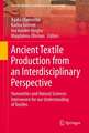 Ancient Textile Production from an Interdisciplinary Perspective: Humanities and Natural Sciences Interwoven for our Understanding of Textiles