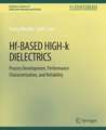 Hf-Based High-k Dielectrics: Process Development, Performance Characterization, and Reliability