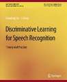 Discriminative Learning for Speech Recognition: Theory and Practice