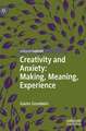  Creativity and Anxiety: Making, Meaning, Experience