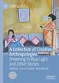 A Collection of Creative Anthropologies: Drowning in Blue Light and Other Stories