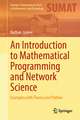 An Introduction to Mathematical Programming and Network Science