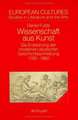 Wissenschaft aus Kunst: Die Entstehung der modernen deutschen Geschichtsschreibung 1760-1860