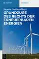 Grundzüge des Rechts der Erneuerbaren Energien: Eine praxisorientierte Darstellung für die neue Rechtslage zu den privilegierten Energieträgern einschließlich der Kraft-Wärme-Kopplung