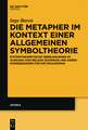 Die Metapher im Kontext einer allgemeinen Symboltheorie: Systemtheoretische Überlegungen im Ausgang von Nelson Goodman und deren Konsequenzen für die Philosophie