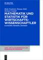 Mathematik und Statistik für Wirtschaftswissenschaftler: Klausuren, Übungen und Lösungen