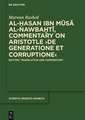 Al-Hasan ibn Musa al-Nawbakhti, Commentary on Aristotle "De generatione et corruptione": Edition, Translation and Commentary