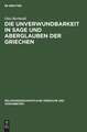 Die Unverwundbarkeit in Sage und Aberglauben der Griechen: mit einem Anhang über die Unverwundbarkeitsglauben bei anderen Völkern, besonders den Germanen