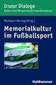 Memorialkultur Im Fussballsport: Medien, Rituale Und Praktiken Des Erinnerns, Gedenkens Und Vergessens