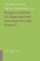 Religion Und Ethik ALS Organisationen - Eine Quadratur Des Kreises?: Untersuchungen Zu Ihren Religions- Und Theologiegeschichtlichen Konstellationen Und Transformationen