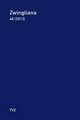 Zwingliana. Beitrage Zur Geschichte Zwinglis, Der Reformation Und Des Protestantismus in Der Schweiz / Zwingliana Band 40: JG. 2013