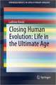 Closing Human Evolution: Life in the Ultimate Age