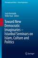 Toward New Democratic Imaginaries - İstanbul Seminars on Islam, Culture and Politics