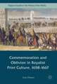 Commemoration and Oblivion in Royalist Print Culture, 1658-1667