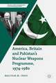 America, Britain and Pakistan’s Nuclear Weapons Programme, 1974-1980: A Dream of Nightmare Proportions