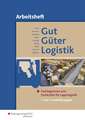 Gut - Güter - Logistik. 1. und 2. Ausbildungsjahr. Arbeitsheft