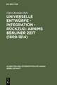 Universelle Entwürfe - Integration - Rückzug: Arnims Berliner Zeit (1809-1814): Wiepersdorfer Kolloquium der Internationalen Arnim-Gesellschaft