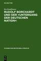 Rudolf Borchardt und der >Untergang der deutschen Nation<: Selbstinszenierung und Geschichtskonstruktion im essayistischen Werk