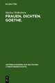 Frauen. Dichten. Goethe.: Die produktive Goethe-Rezeption bei Charlotte von Stein, Marianne von Willemer und Bettina von Arnim