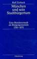 München und sein Stadtbürgertum: Eine Residenzstadt als Bürgergemeinde 1780–1870