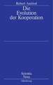 Die Evolution der Kooperation: Aus dem Amerikanischen übersetzt und mit einem Nachwort von Werner Raub und Thomas Voss